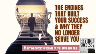 The Engines That Built Your Success & Why They No Longer Serve You - 76 Beyond Success w/ David Tian