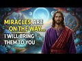 Jesus Says : Miracles are on the way… I will bring them to you