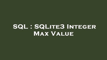 SQL : SQLite3 Integer Max Value