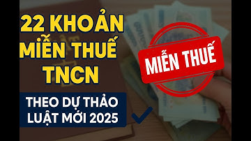 22 KHOẢN THU NHẬP MIỄN THUẾ THU NHẬP CÁ NHÂN | Dự thảo Luật TNCN mới 2025