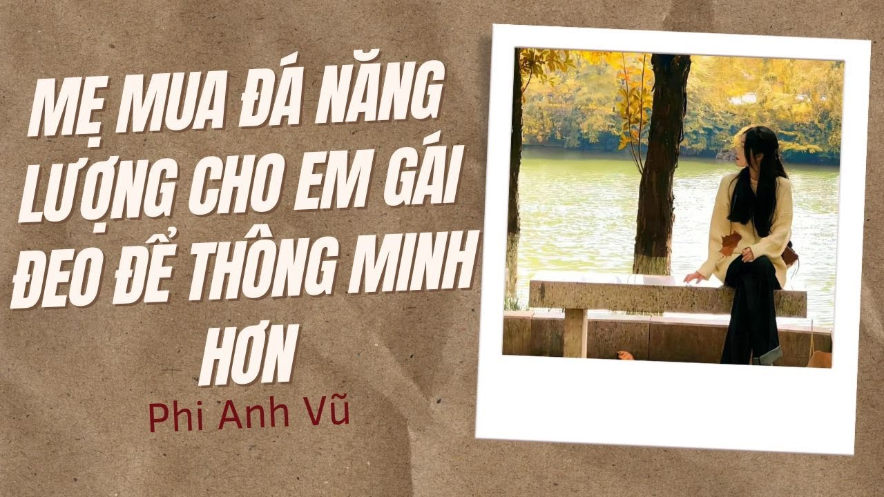 [Truyện Audio] Mẹ Mua Đá Năng Lượng Cho Em Gái Đeo Để Thông Minh Hơn | Phi Anh Vũ