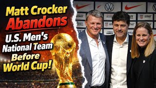 Matt Crocker abandons USMNT before World Cup!