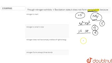 Though nitrogen exhibits `+5`oxidation state,it does not form pentahalide ,because