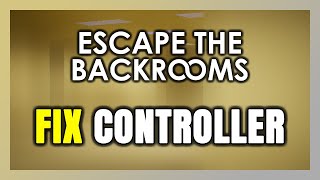 How to FIX Escape the Backrooms Controller/Gamepad Not Working on PC