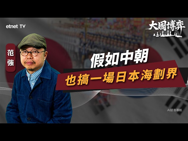 【大國博弈】范強：假如中朝也搞一場日本海劃界