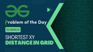 Shortest XY distance in Grid | 20 March POTD | C++ | Geeks for Geeks Problem of the Day