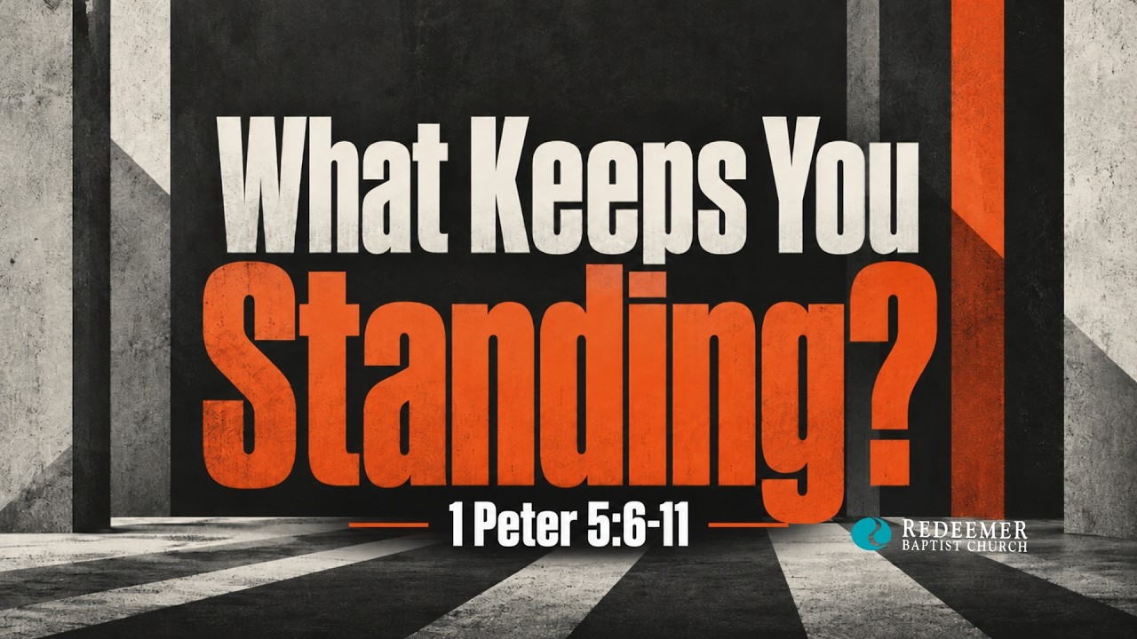 What Keeps You Standing? | 1 Peter 5: 6-11   | Redeemer Baptist Church