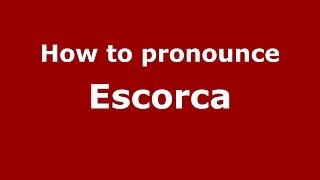 How To Pronounce Escorca Spanishspain - Pronouncenames