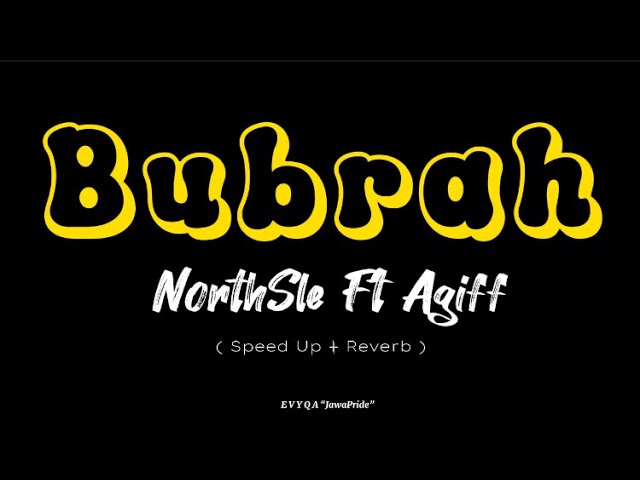 BUBRAH - Northsle Ft Agiff Versi (Speed Up+Reverb) Yen Pancen Bakal Akhire Kudu Mlaku Dewe-Dewe class=