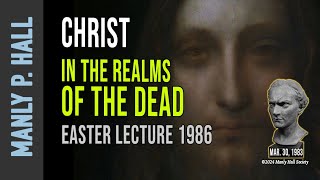 Manly P. Hall: Easter Lecture 1986 - Christ in the Realms of the Dead