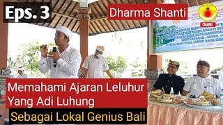 Eps 3 terakhir Memahami Ajaran Leluhur Yg Adi Luhung Sebagai Local Genius Bali