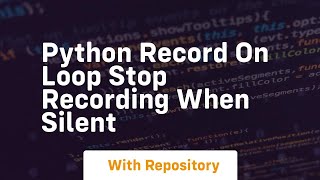 Python Record on loop stop recording when silent