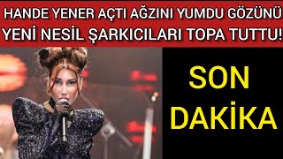 Hande Yener Açtı Ağzını Yumdu Gözünü Yeni Nesil Şarkıcıları Topa Tuttu