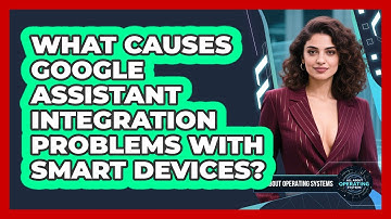 What Causes Google Assistant Integration Problems With Smart Devices? - All About Operating Systems