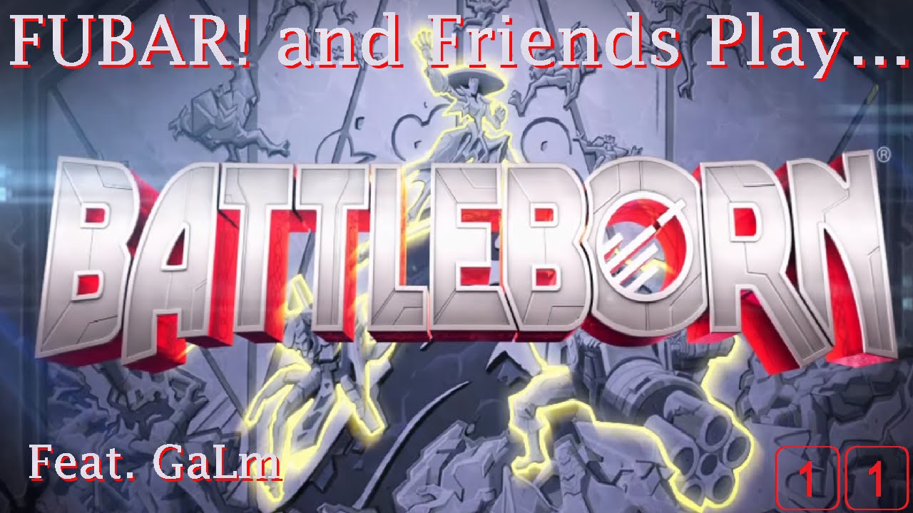 FUBAR! and Friends Play – Battleborn – Feat. GaLm [11]