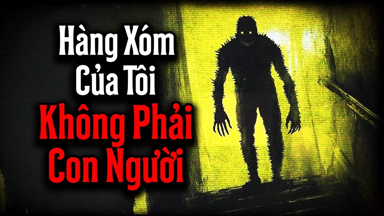 (r/Nosleep) Hàng Xóm Của Tôi Không Phải Là Con Người