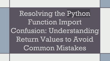 Resolving the Python Function Import Confusion: Understanding Return Values to Avoid Common Mistakes