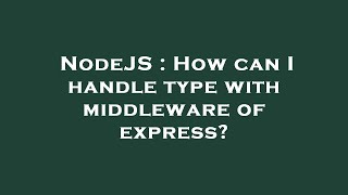 NodeJS : How can I handle type with middleware of express?
