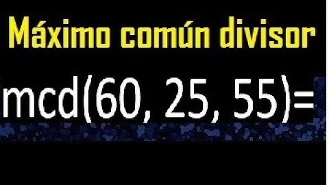 mcd de 60 25 55 , maximo comun divisor de varios numeros , ejemplos resueltos