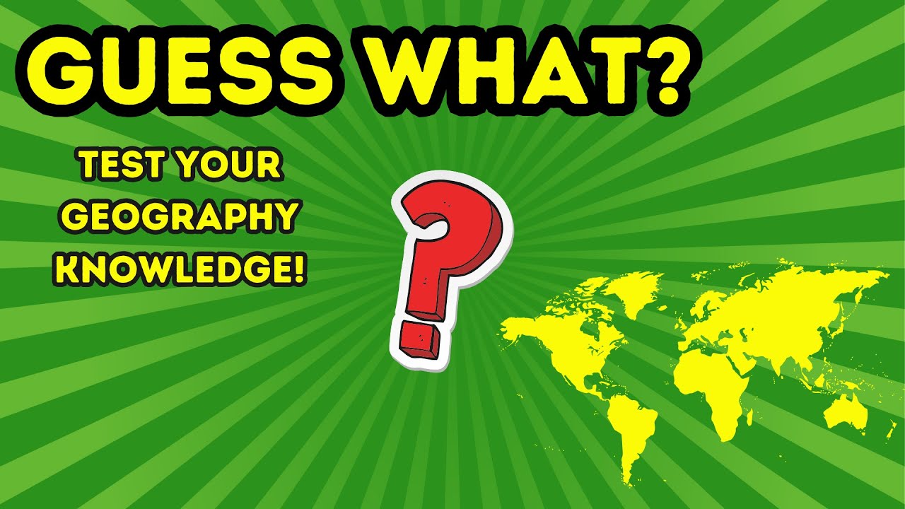 Guess What Test your Geography Knowledge YouTube