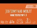 Jedziemy nad morze - NOWE PERSPEKTYWY 4.0