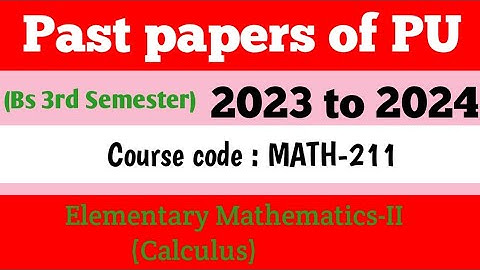 Past papers of PU  Elementary Mathematics-II (Calculus ) course code:MATH 211 (2023,2024)
