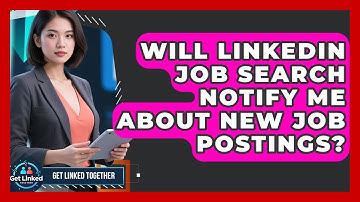 Will LinkedIn Job Search Notify Me About New Job Postings? | Get Linked Together News