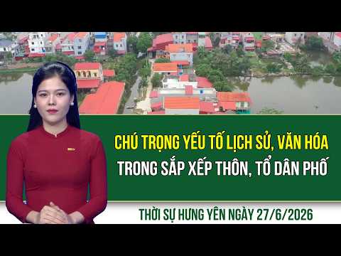Thời sự Hưng Yên thứ Bảy ngày 27/6/2026