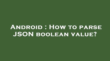 Android : How to parse JSON boolean value?