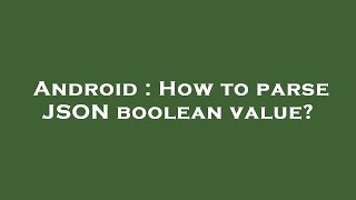 Android : How to parse JSON boolean value?