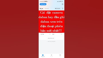 Hướng dẫn cài đặt xem camera dahua hay đầu ghi camera trên điện thoại phiên bản mới nhất(100℅ là dc)