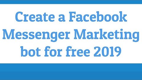 How To Create A Free Facebook Messenger Bot For Marketing & Leads 2019
