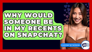 Why Would Someone Be In My Recents On Snapchat? - Everyday-Networking