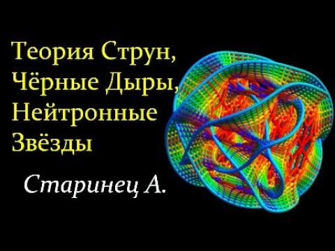 Видео: 🥓 Старинец А. От Теории Струн к Нейтронным Звёздам и Чёрным Дырам. Video ReMastered.