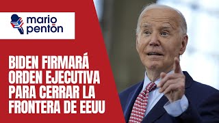 Biden firmará orden ejecutiva para cerrar la frontera, según medios de EEUU