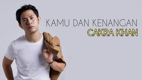 KAMU DAN KENANGAN (LIRIK & COVER LAGU BY : CAKRA KHAN)