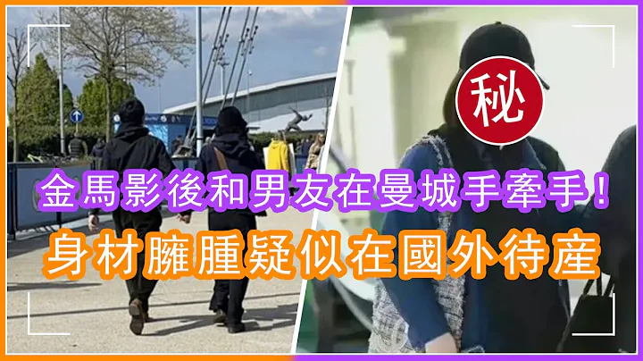 英國曼城街頭驚現金馬影後馬思純身影！身材臃腫比男友都壯疑似在國外待産，曾傳姨媽拿巨額嫁妝阻止兩人結婚 - 天天要聞