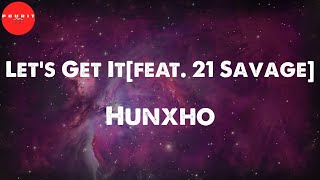 Let's Get It[feat. 21 Savage] (Lyrics) - Hunxho