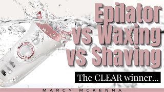 Epilator vs. Waxing vs. Shaving.The Pros & Cons and My Final Verdict!