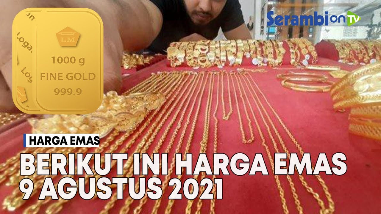 UPDATE Harga Emas Hari Ini 9 Agustus 2021 - YouTube