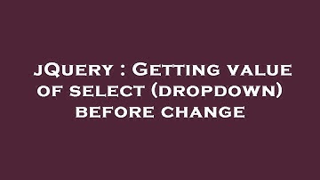jQuery : Getting value of select (dropdown) before change