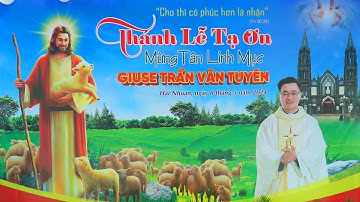 THÁNH LỄ TẠ ƠN MỪNG TÂN LINH MỤC GIUSE TRẦN VĂN TUYÊN