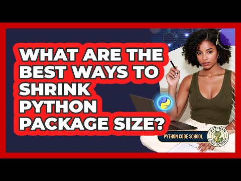 What Are The Best Ways To Shrink Python Package Size? - Python Code School