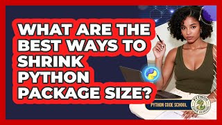 What Are The Best Ways To Shrink Python Package Size? - Python Code School