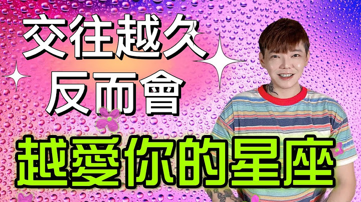 ‘星座’交往越久💓反而会越爱你的星座🌟🌟 - 天天要闻