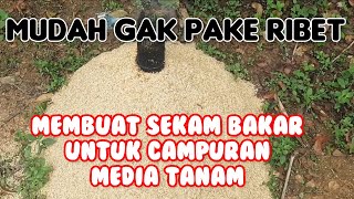 Cara dan Teknik Membuat Sekam Bakar