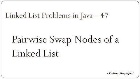 Linked List Problems in Java - 47: Pairwise Swap Nodes of a Linked List