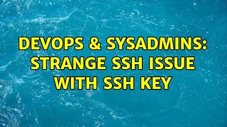 DevOps & SysAdmins: Strange SSH issue with SSH Key Net Worth