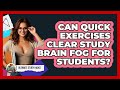 Can Quick Exercises Clear Study Brain Fog For Students? - Ultimate Study Hacks