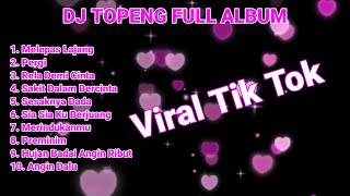 DJ TOPENG FULL ALBUM TERBARU - MELEPAS MASA LAJANG | PERGI | RELA DEMI CINTA | VIRAL TIKTOK